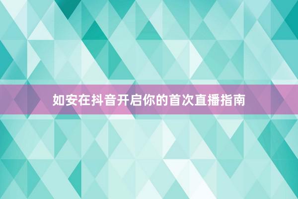 如安在抖音开启你的首次直播指南